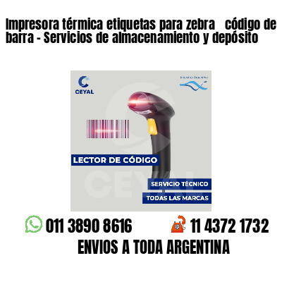 Impresora térmica etiquetas para zebra  código de barra - Servicios de almacenamiento y depósito